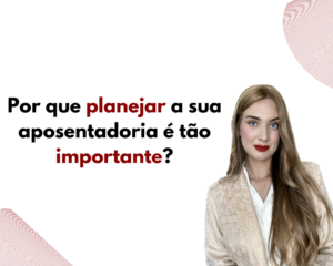 Por que planejar a sua aposentadoria é tão importante?