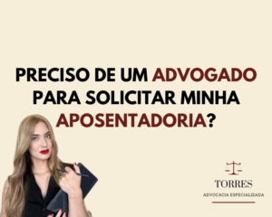 PRECISO DE UM ADVOGADO PARA SOLICITAR MINHA APOSENTADORIA?