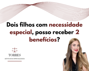Dois filhos com necessidade especial, posso receber 2 benefícios?